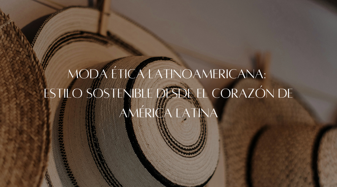 Moda ética latinoamericana: Estilo sostenible desde el corazón de América Latina